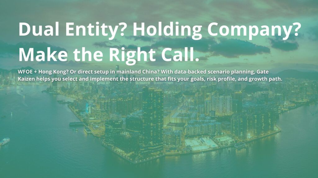 WFOE + Hong Kong? Or direct setup in mainland China? With data-backed scenario planning, Gate Kaizen helps you select and implement the structure that fits your goals, risk profile, and growth path.
